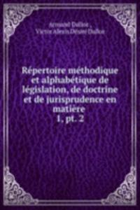 Repertoire methodique et alphabetique de legislation, de doctrine et de jurisprudence en matiere