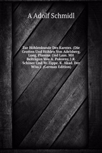 Zur Hohlenkunde Des Karstes. (Die Grotten Und Hohlen Von Adelsberg, Lueg, Planina Und Laas. Mit Beitragen Von A. Pokorny, J.R. Schiner Und W. Zippe. K. Akad. Der Wiss.). (German Edition)