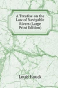 Treatise on the Law of Navigable Rivers (Large Print Edition)