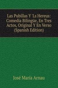 Las Pubillas Y 'Ls Hereus: Comedia Bilingue, En Tres Actos, Original Y En Verso (Spanish Edition)