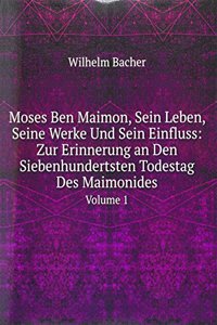 Moses Ben Maimon, Sein Leben, Seine Werke Und Sein Einfluss: Zur Erinnerung an Den Siebenhundertsten Todestag Des Maimonides