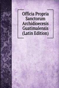 Officia Propria Sanctorum Archidioecesis Guatimalensis (Latin Edition)