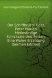 Der Schiffbruch: Oder, Peter Viaud's Merkwurdige Schicksale Und Reisen. Eine Wahre Erzahlung (German Edition)