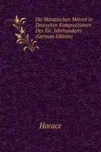 Die Horazischen Metren'in Deutschen Kompositionen Des Xvi. Jahrhunderts (German Edition)