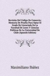 Revision Del Codigo De Comercio: Memoria De Prueba Para Optar El Grado De Licenciado En La Facultad De Leyes Y Ciencias Politicas De La Universidad De Chile (Spanish Edition)