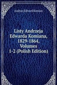 Listy Andrzeja Edwarda Komiana, 1829-1864, Volumes 1-2 (Polish Edition)