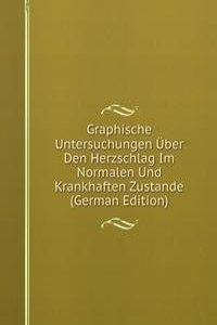 Graphische Untersuchungen Uber Den Herzschlag Im Normalen Und Krankhaften Zustande (German Edition)