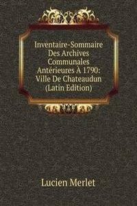 Inventaire-Sommaire Des Archives Communales Anterieures A 1790: Ville De Chateaudun (Latin Edition)