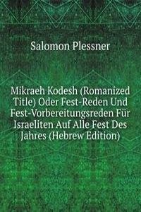 Mikraeh Kodesh (Romanized Title) Oder Fest-Reden Und Fest-Vorbereitungsreden Fur Israeliten Auf Alle Fest Des Jahres (Hebrew Edition)