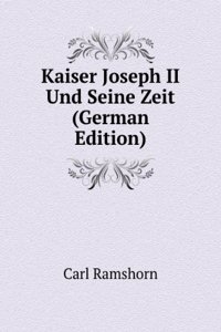 Kaiser Joseph II Und Seine Zeit (German Edition)