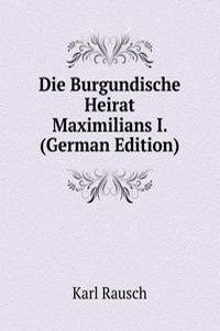 Die Burgundische Heirat Maximilians I. (German Edition)