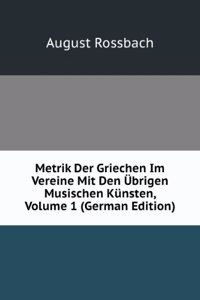 Metrik Der Griechen Im Vereine Mit Den Ubrigen Musischen Kunsten, Volume 1 (German Edition)