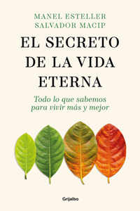 Secreto de la Vida Eterna: Todo Lo Que Sabemos Para Vivir Más Y Mejor / The S Ecret to Eternal Life: Everything You Need to Know to Live Longer and Better