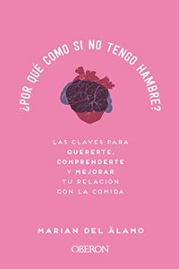 Â¿Por que como si no tengo hambre?: Las claves para quererte, comprenderte y mejorar tu relacion con la comida