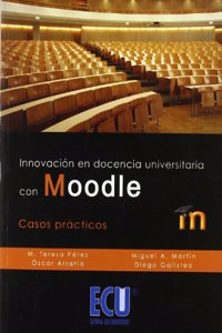 Innovacion en docencia universitaria con moodle. Casos practicos