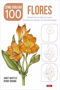 Como dibujar 100 flores: Desde formas basicas hasta asombrosos dibujos en sencillos pasos