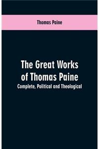 The great works of Thomas Paine. Complete. Political and theological