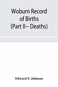 Woburn Record of Births, Deaths and Marriages from 1640 to 1873. (Part II-- Deaths)