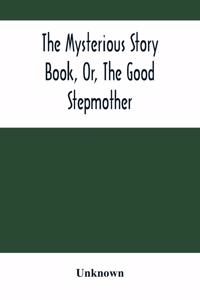 Mysterious Story Book, Or, The Good Stepmother