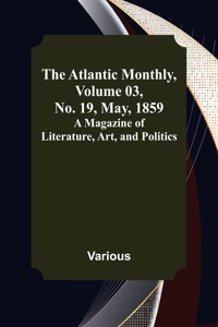 The Atlantic Monthly, Volume 03, No. 19, May, 1859; A Magazine of Literature, Art, and Politics