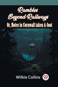 Rambles Beyond Railways Or, Notes In Cornwall Taken A-Foot