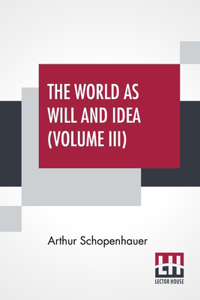 World As Will And Idea (Volume III)