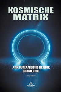 Kosmische Matrix - Arkturianische Heilige Geometrie