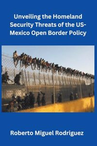 Unveiling the Homeland Security Threats of the U.S.-Mexico Open Border Policy
