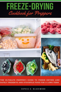 Freeze-Drying Cookbook for Preppers: The Ultimate Prepper's Guide to Freeze Drying and Safely Preserve and Stockpile food for a Long-Term
