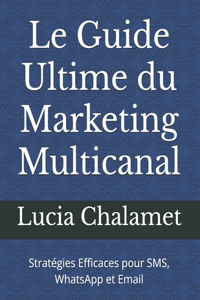 Le Guide Ultime du Marketing Multicanal
