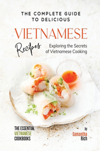 The Complete Guide to Delicious Vietnamese Recipes