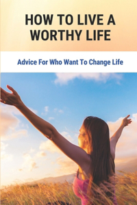 How To Live A Worthy Life