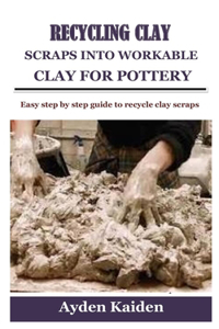 Recycling Clay Scraps Into Workable Clay for Pottery