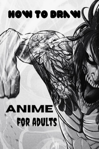 How to Draw Anime For Adults: A Step By Step Drawing Guide To Draw Anime For Adults