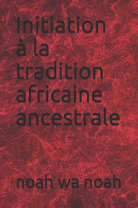 Initiation à la tradition africaine ancestrale