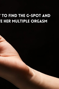 How to Find the G-Spot and Give Her Multiple Orgasm