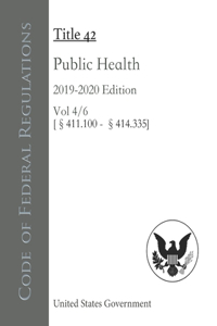 Code of Federal Regulations Title 42 Public Health 2019-2020 Edition Volume 4/6 [§411.100 - 414.335]