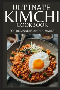 Ultimate Kimchi Cookbook for Beginners and Dummies