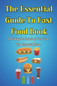 Essential Guide To Fast Food Book: Unlocking the Secrets of Fast Food Your Essential Guide