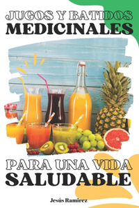 Jugos y batidos medicinales para una vida saludable