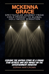 McKenna Grace Spectacular Journey from Child Prodigy to Global Hollywood Sensation