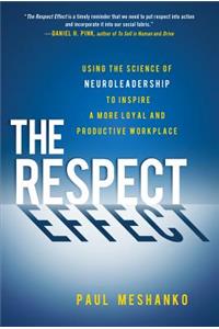 The Respect Effect: Using the Science of Neuroleadership to Inspire a More Loyal and Productive Workplace