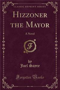 Hizzoner the Mayor: A Novel (Classic Reprint)