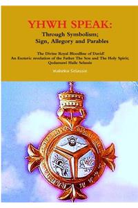 YHWH SPEAK: Through Symbolism, Sign, Allegory and Parables