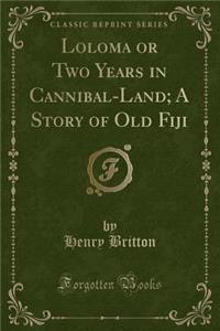 Loloma or Two Years in Cannibal-Land; A Story of Old Fiji (Classic Reprint)