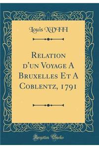 Relation d'Un Voyage a Bruxelles Et a Coblentz, 1791 (Classic Reprint)