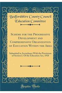 Scheme for the Progressive Development and Comprehensive Organization of Education Within the Area: Submitted in Accordance With the Provisions of Section I. Of the Education Act, 1918 (Classic Reprint)