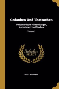 Gedanken Und Thatsachen: Philosophische Abhandlungen, Aphorismen Und Studien; Volume 1