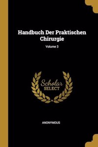 Handbuch Der Praktischen Chirurgie; Volume 3