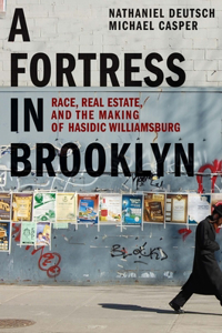 Fortress in Brooklyn: Race, Real Estate, and the Making of Hasidic Williamsburg